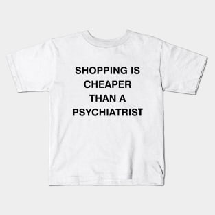 shopping is cheaper than a psychiatrist Kids T-Shirt